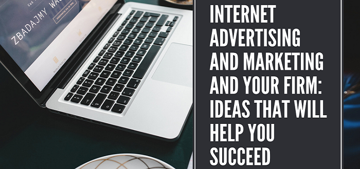 Internet Advertising and Marketing And Your Firm – Ideas That Will Help You Succeed